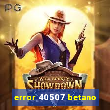 error 40507 betano